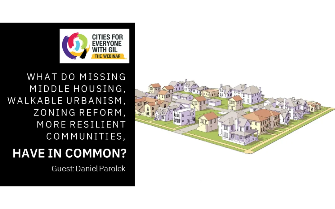 Daniel Parolek • What do Missing Middle Housing, Walkable Urbanism, Zoning Reform, More Resilient Communities, Have in Common?